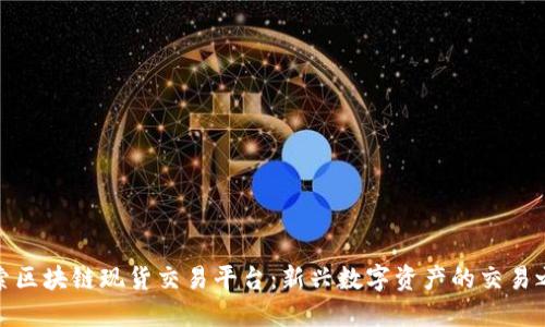 探索区块链现货交易平台：新兴数字资产的交易之旅