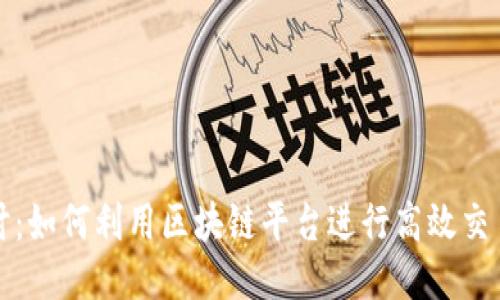 深入探讨：如何利用区块链平台进行高效交易与管理