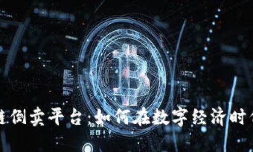 揭秘区块链倒卖平台：如何在数字经济时代获取收益