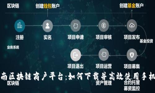 探索云南区块链商户平台：如何下载并高效使用手机端应用