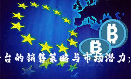 深入探索区块链平台的销售策略与市场潜力：打造卓越商业模式