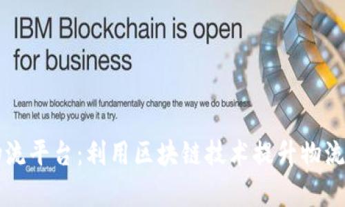 内蒙古跨境物流平台：利用区块链技术提升物流效率与透明度