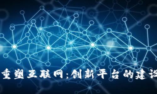 区块链如何重塑互联网：创新平台的建设与未来展望