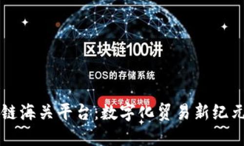 韩国区块链海关平台：数字化贸易新纪元的推动者