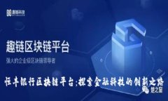 恒丰银行区块链平台：探索金融科技的