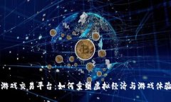 区块链游戏交易平台：如何重塑虚拟经