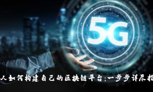 个人如何构建自己的区块链平台：一步步详尽指南