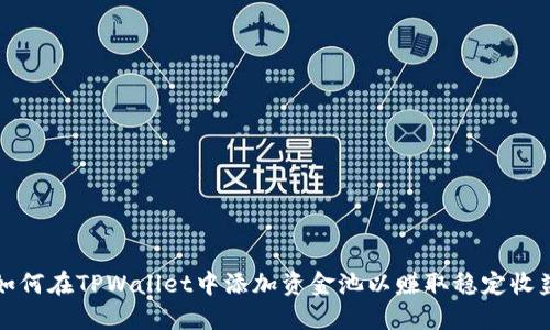 如何在TPWallet中添加资金池以赚取稳定收益