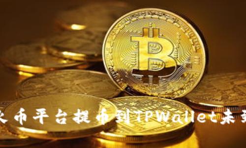 如何解决火币平台提币到TPWallet未到账的问题
