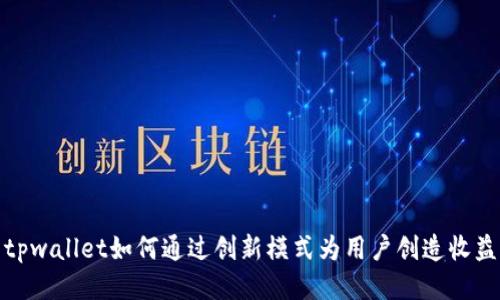 tpwallet如何通过创新模式为用户创造收益