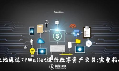 如何安全高效地通过TPWallet进行数字资产交易：完整指南和实用技巧
