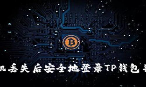 怎样在手机丢失后安全地登录TP钱包并恢复访问