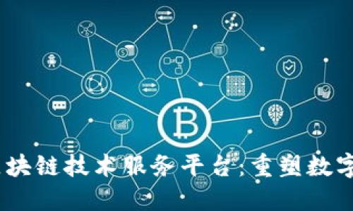 探索BDNT区块链技术服务平台：重塑数字经济的未来