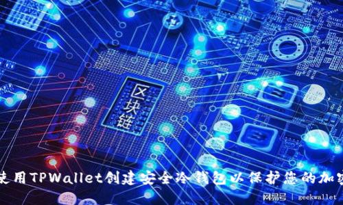 如何使用TPWallet创建安全冷钱包以保护您的加密资产