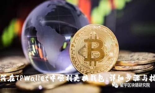 如何在TPWallet中顺利更换钱包：详细步骤与技巧