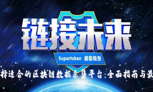 如何选择适合的区块链数据采集平台：全面指南与最佳实践