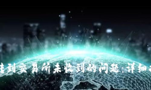 如何解决tpwallet转到交易所未收到的问题：详细指南与常见故障解析