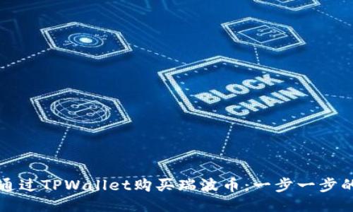 如何通过TPWallet购买瑞波币：一步一步的指导