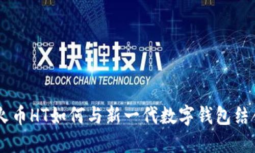 了解TPWallet：火币HT如何与新一代数字钱包结合，提升用户体验