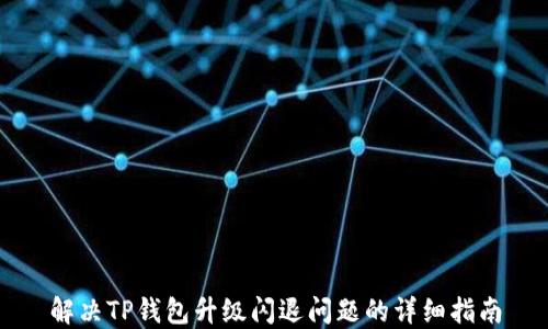 
解决TP钱包升级闪退问题的详细指南