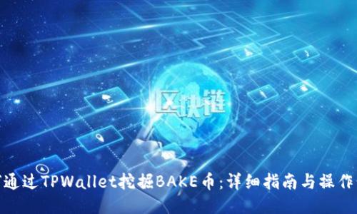如何通过TPWallet挖掘BAKE币：详细指南与操作步骤