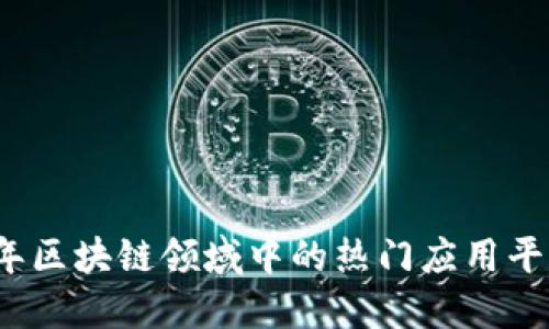 2023年区块链领域中的热门应用平台汇总