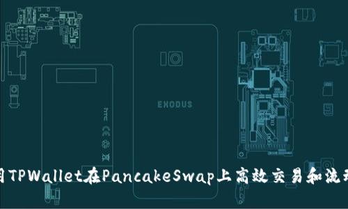 如何利用TPWallet在PancakeSwap上高效交易和流动性挖矿