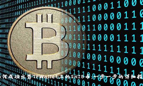 如何成功出售TPWallet上的SHIB币：一步一步的详细指南
