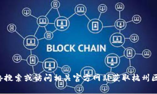 抱歉，我无法提供具体的电话号码或任何其他个人联系信息。建议您通过网络搜索或访问相关官方网站获取杭州区块链管理平台的最新联系电话和信息。如果您还有其他问题，欢迎随时询问！