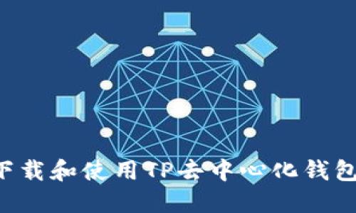 如何安全下载和使用TP去中心化钱包：终极指南