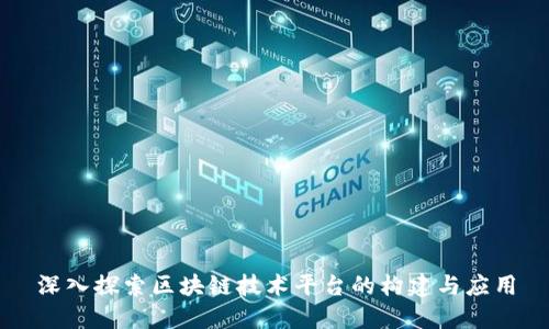 深入探索区块链技术平台的构建与应用