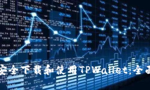 如何安全下载和使用TPWallet：全面指南