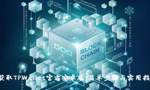  获取TPWallet官方安卓版：简单步骤与实用指南