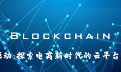 区块链驱动：探索电商新时代的云平台
