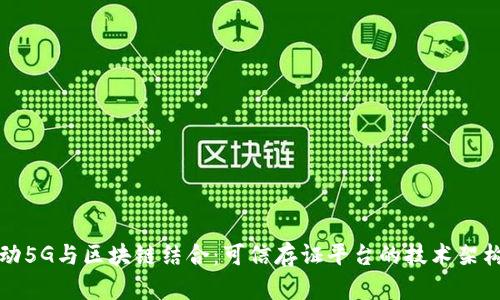 全面探讨移动5G与区块链结合：可信存证平台的技术架构与应用前景