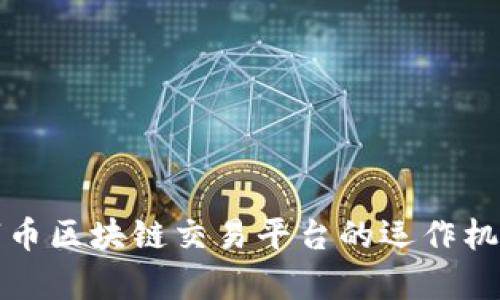 全面解析数字币区块链交易平台的运作机制与市场前景