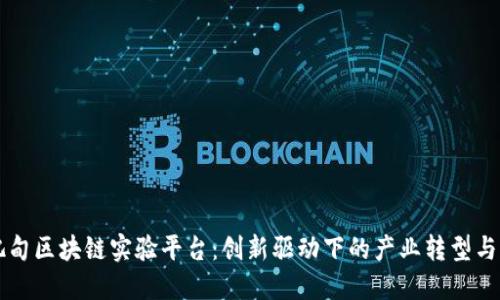 河北曹妃甸区块链实验平台：创新驱动下的产业转型与未来展望