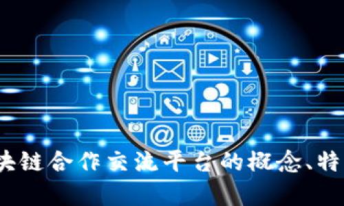 构建未来：区块链合作交流平台的概念、特点及应用前景