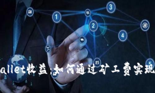 利用TPWallet收益：如何通过矿工费实现额外收入