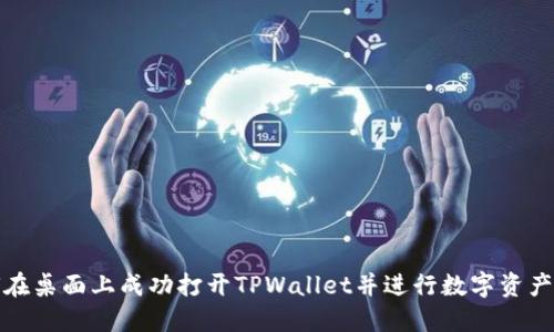 如何在桌面上成功打开TPWallet并进行数字资产管理
