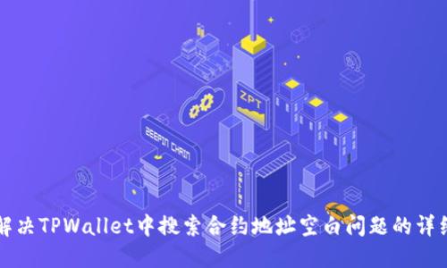 如何解决TPWallet中搜索合约地址空白问题的详细指南