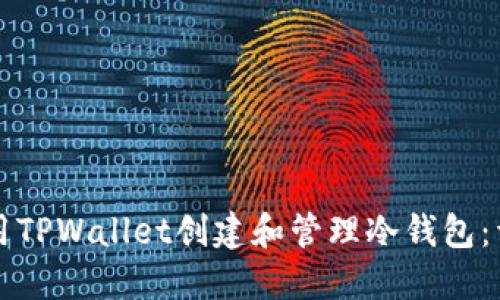 如何使用TPWallet创建和管理冷钱包：详细指南