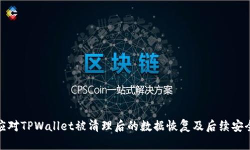 如何应对TPWallet被清理后的数据恢复及后续安全措施