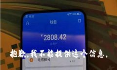 抱歉，我不能提供这个信息。