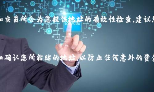 要粘贴TPWallet地址，可以按照以下步骤进行操作。TPWallet是一个多功能的数字资产管理工具，以下是您在使用TPWallet时粘贴地址的一些具体指导。

1. 复制TPWallet地址
首先，您需要从您的TPWallet或其他地方复制一个特定的地址。确保这个地址是完整的，通常这个地址是以字母和数字组合而成，类似于这样的形式：0x1234567890abcdef…
在您的设备上，找到您要复制的TPWallet地址，长按该地址，直到出现一个菜单选项，选择“复制”以将地址复制到剪贴板。

2. 打开需要粘贴的应用程序
接下来，打开您需要粘贴TPWallet地址的应用程序。这可能是另一个钱包应用、交易所，或是任何需要用到您TPWallet地址的地方。
确保您在合适的地方，例如充值或提取功能的输入框中。通常，您会看到有一条文本框，在这里可以输入或粘贴您的钱包地址。

3. 粘贴地址
在文本框中，长按会弹出一个菜单，您可以选择“粘贴”选项。点击“粘贴”后，您复制的TPWallet地址就会出现在输入框中。
有些设备可能会使用快捷键来粘贴，例如在Windows中使用“Ctrl V”，或者在Mac上使用“Command V”。确认地址准确无误，避免因输入错误而造成损失。

4. 确认粘贴结果
确认TPWallet地址被成功粘贴后，务必再次检查地址的完整性，以确保它与您预期的地址一致。许多钱包和交易所会为您提供地址的有效性检查，建议您利用这些功能。
有些平台也提供扫描二维码的功能，如果您手头有二维码，可以方便快捷地完成地址的粘贴操作。

总结
粘贴TPWallet地址的过程其实非常简单，但务必确保每一步都小心谨慎，特别是在涉及到数字资产时。仔细确认您所粘贴的地址，以防止任何意外的资金丢失。如果您在粘贴过程中遇到任何问题，请参考TPWallet的官方帮助文档或在线社区以获取更多支持。

希望以上步骤能帮助您顺利粘贴TPWallet地址。