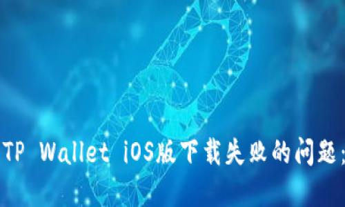 如何解决TP Wallet iOS版下载失败的问题：逐步指南