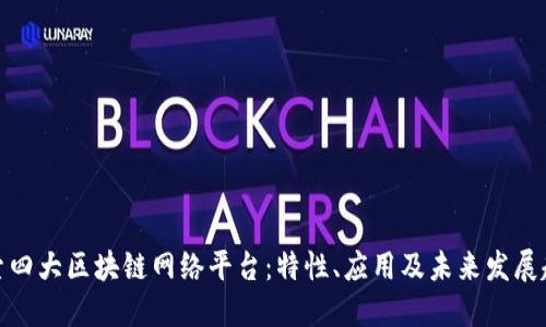 探索四大区块链网络平台：特性、应用及未来发展趋势
