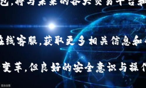   如何通过TPWallet将币安链数字资产安全转入欧易交易所u/u  / 
 guanjianci TPWallet, 币安链, 欧易交易所, 数字资产转移 /guanjianci 

引言
随着区块链技术的迅猛发展，越来越多的用户开始接触和使用数字资产，尤其是各种加密货币。然而，如何在不同交易所之间高效且安全地转移这些资产，依然是许多用户面临的一大挑战。本文将详细介绍如何使用TPWallet将您在币安链上的数字资产安全地转移至欧易交易所，帮助您轻松实现资产的流动与管理。

TPWallet与币安链概述
TPWallet是一个多链数字资产钱包，支持多种区块链平台的存储和转账。其用户界面友好，操作简单，深受数字货币用户的喜爱。而币安链则是一条高性能的区块链网络，旨在快速处理交易，促进数字资产的流通。用户可以在币安链上自由创建和管理代币，并享受低廉的交易费用，为资产的转移提供了可靠基础。

准备工作：注册并设置TPWallet账号
在开始转账之前，用户需要确保已经下载并注册TPWallet。您可以通过官方网站或应用商店获取最新版本的TPWallet。在注册过程中，请务必妥善保管您的助记词和私钥，确保账户的安全。

在TPWallet中添加币安链资产
注册完成后，打开TPWallet，选择“添加资产”选项。然后，在搜索框中输入您在币安链上持有的代币名称，添加到您的钱包中。确认资产显示在您的主页面后，您就可以开始配置转账操作。

获取欧易交易所地址
为了将资产转移至欧易交易所，您首先需要在欧易交易所中注册账户，并完成身份验证。在您的交易所账户中，找到特定币种的充值地址。通常在“资产管理”或“充值”页面可以找到。我建议您仔细检查以避免错误，因为错误的充值地址可能导致资产损失。

进行转账操作
在TPWallet中，选择您想要转移的币种，输入转账金额以及之前获取的欧易交易所地址。确认所有信息无误后，点击“发送”。此时，系统会提示您确认交易信息，并会要求输入您的交易密码。完成以上步骤后，转账将被提交至网络。通常情况下，交易会在几分钟内完成，但根据网络情况，确认时长可能会有所不同。

查询交易状态
在进行转账后，您可以通过区块链浏览器查询交易状态。输入您的交易哈希（TxID），即可获得交易的实时进度确认。如若遇到任何延迟，耐心等待通常是较好的选择，网络拥堵可能导致部分交易确认时间延长。

注意事项
1. **地址核实**：每次转账时，务必再次核对充币地址，避免因手误而导致资产丢失。br
2. **手续费**：每次转账均会产生网络手续费，确保您的账户中有足够的BNB（币安链币）以完成交易。br
3. **资产安全**：定期备份您的TPWallet，防止因设备丢失或损坏造成资产无法访问。br
4. **交易记录**：保持适当的交易记录，方便未来的管理和计算税务。

总结
通过TPWallet将币安链资产转至欧易交易所的过程并不复杂，只需经过几个步骤即可顺利完成。这一功能不仅提升了数字资产的流动性，也为用户提供了更为灵活的资产管理选项。随着区块链与加密资产的发展，熟悉这种跨链资产转移的操作，将为投资者带来更多机遇。

未来展望
随着区块链生态系统的不断成熟，跨链技术的普及将会进一步提升数字资产的流动性和市场的活跃度。TPWallet作为支持多链操作的数字钱包，将与未来的各大交易平台和区块链项目不断联动，为用户提供更便捷的服务。投资者需保持学习，不断更新自身对新技术的理解，以在瞬息万变的市场中把握机会。

社区支持与参与
如果在使用TPWallet或进行数字资产转移时遇到问题，不妨寻求社区的支持。在TPWallet的官方网站和社交媒体上，您可以找到用户论坛和在线客服，获取更多相关信息和帮助。和其他用户分享您的经验与建议，这将有助于推动整个社区的成长与发展。

总之，数字资产的世界充满了机遇和挑战。希望本文能为您在将币安链资产转移至欧易交易所的过程中提供宝贵的指导与支持。尽管技术不断变革，但良好的安全意识与操作规范始终是确保资产安全管理的基础。祝您在数字资产的投资旅程中取得成功！