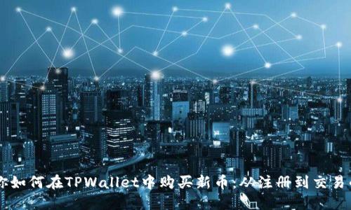 手把手教你如何在TPWallet中购买新币：从注册到交易的完整指南