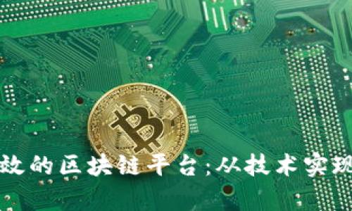 如何构建和推广一个高效的区块链平台：从技术实现到市场策略的全景分析